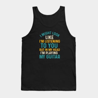 I Might Look Like I'm Listening To You, But In My Head I'm Playing My Guitar Tank Top